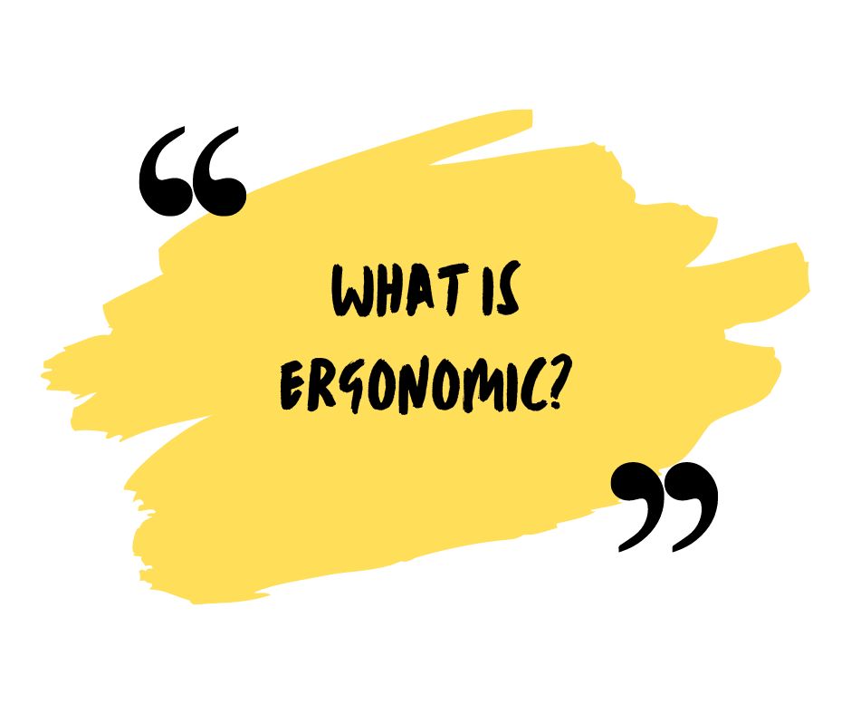What is "ergonomic"?